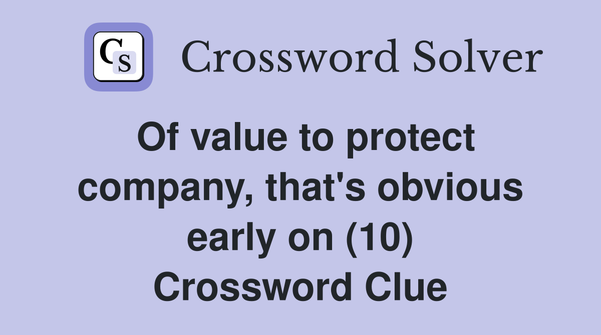 Of value to protect company, that's obvious early on (10) Crossword Clue