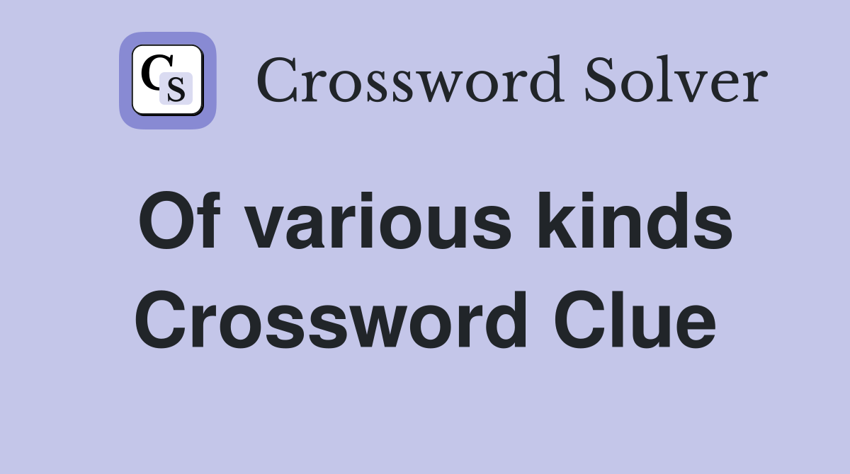 Of various kinds Crossword Clue