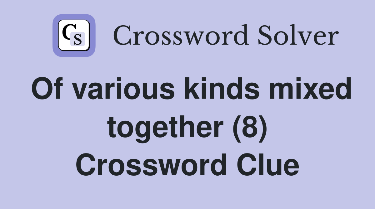 Of various kinds mixed together (8) Crossword Clue