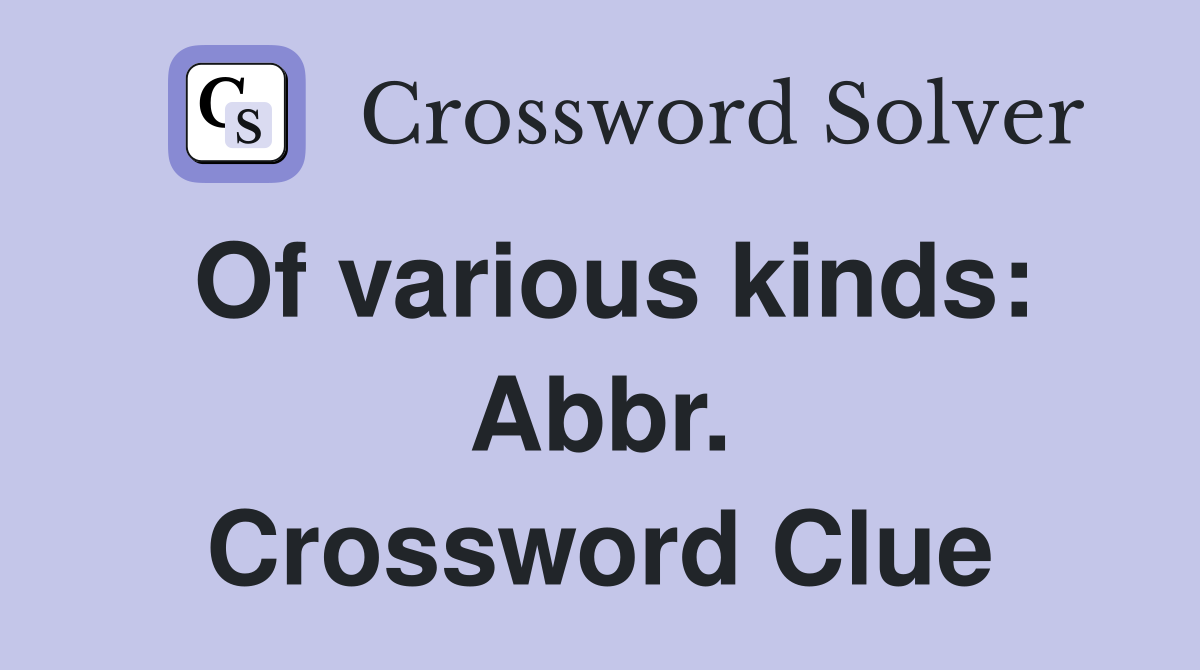 Of various kinds: Abbr. Crossword Clue