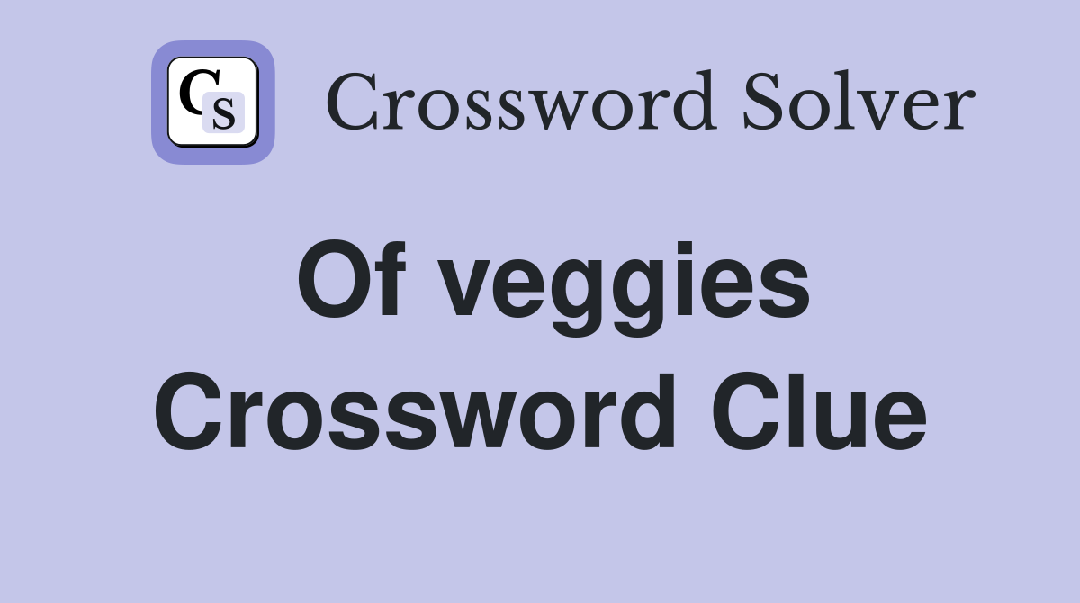 Of veggies Crossword Clue