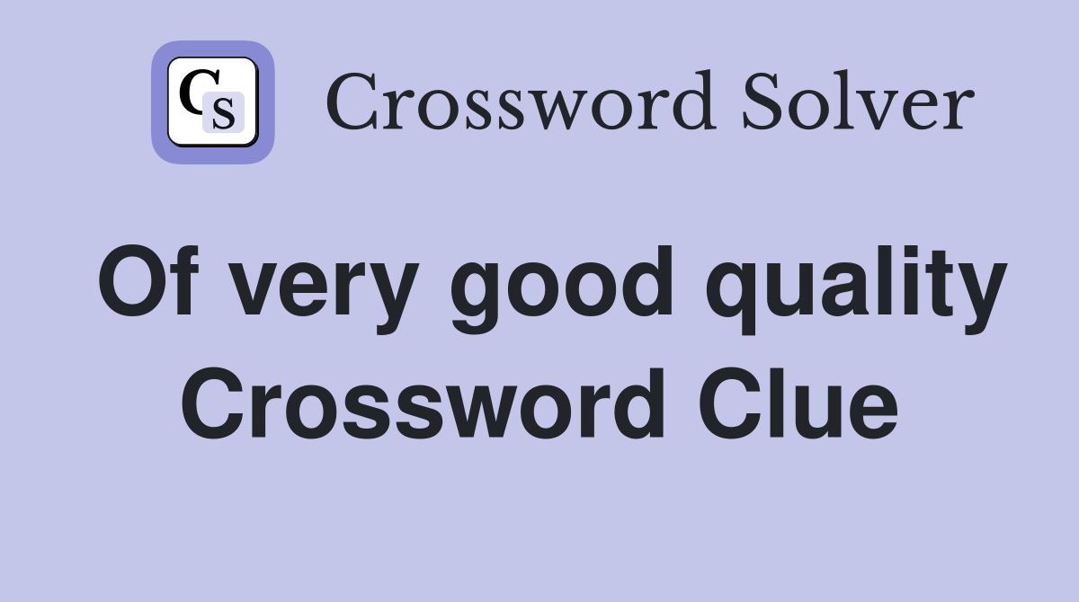 Of very good quality Crossword Clue