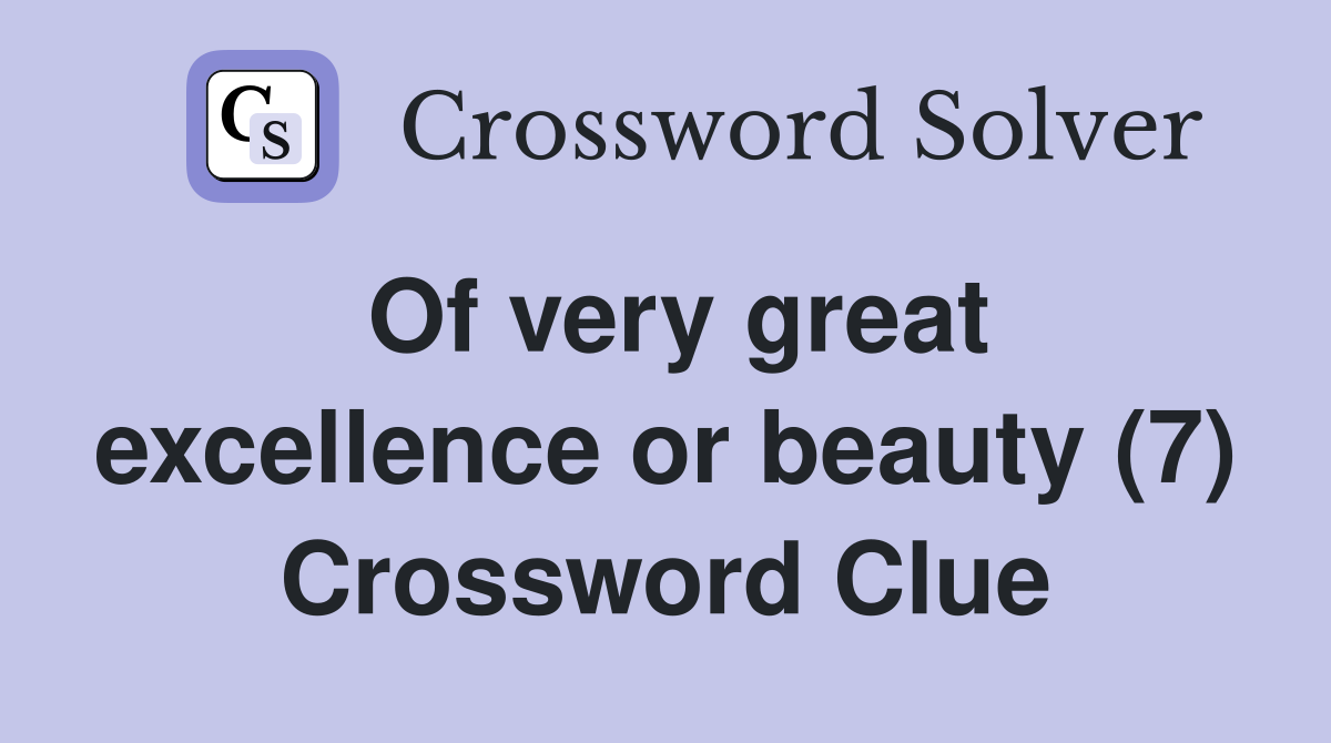 Of very great excellence or beauty (7) Crossword Clue
