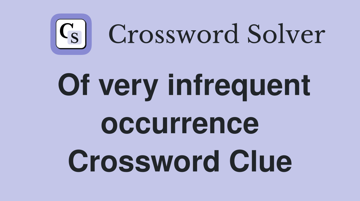Of very infrequent occurrence Crossword Clue