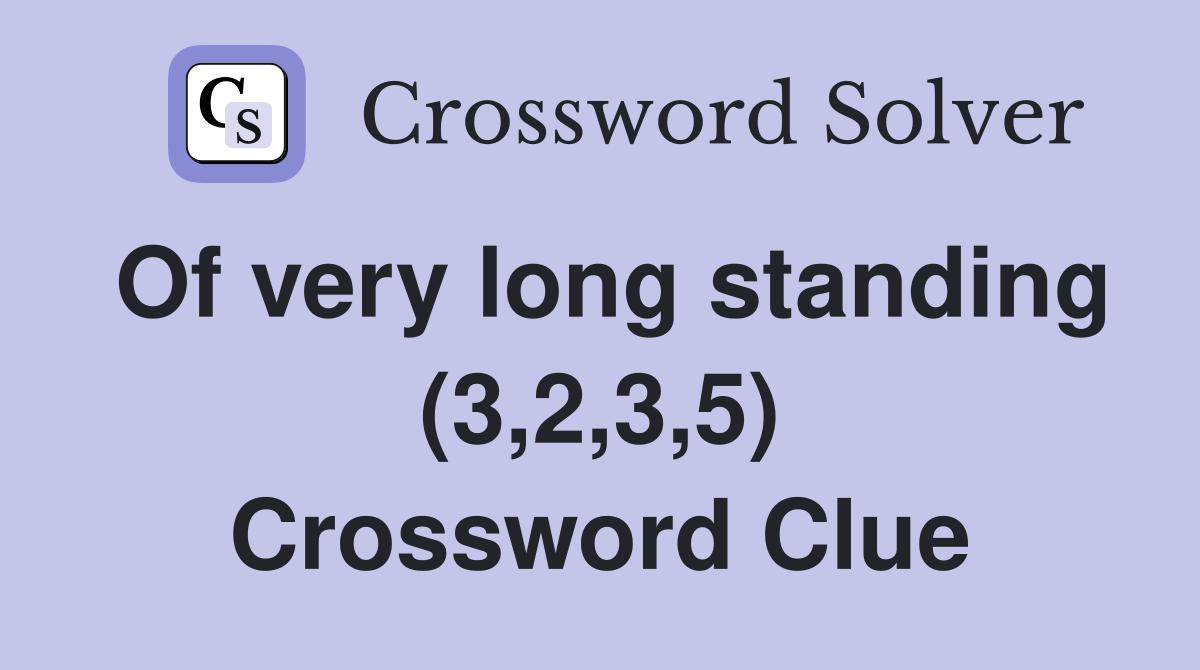 Of very long standing (3,2,3,5) Crossword Clue
