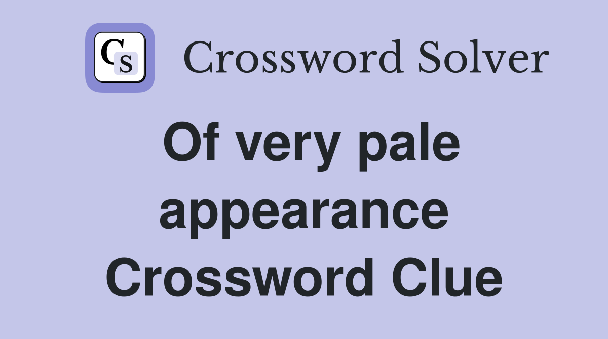Of very pale appearance Crossword Clue