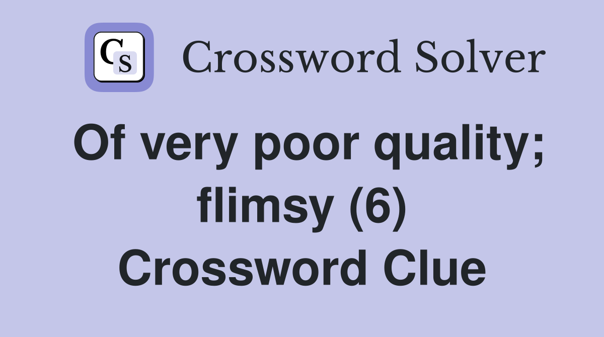 Of very poor quality; flimsy (6) Crossword Clue