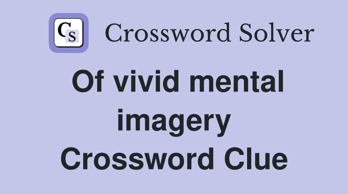 Of vivid mental imagery Crossword Clue
