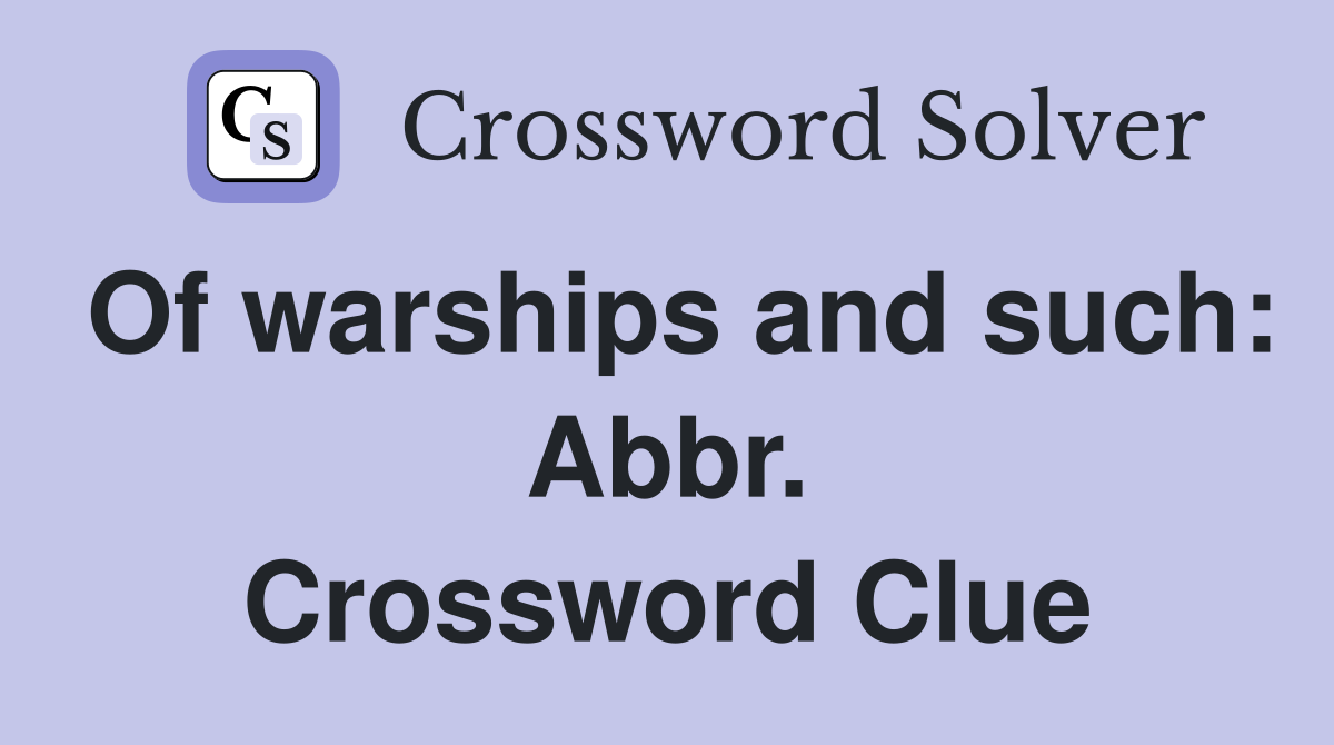 Of warships and such: Abbr. Crossword Clue