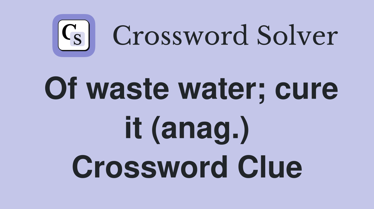 Of waste water; cure it (anag.) Crossword Clue
