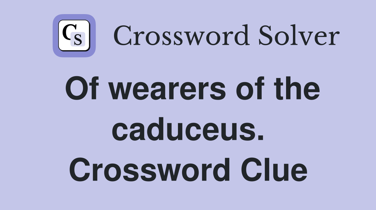 Of wearers of the caduceus. Crossword Clue