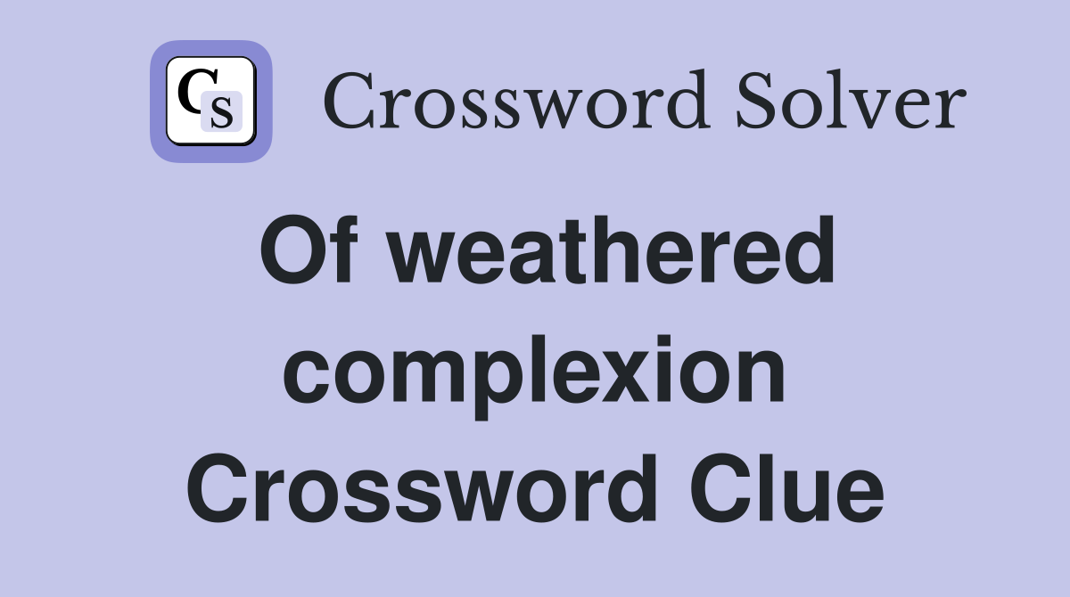 Of weathered complexion Crossword Clue