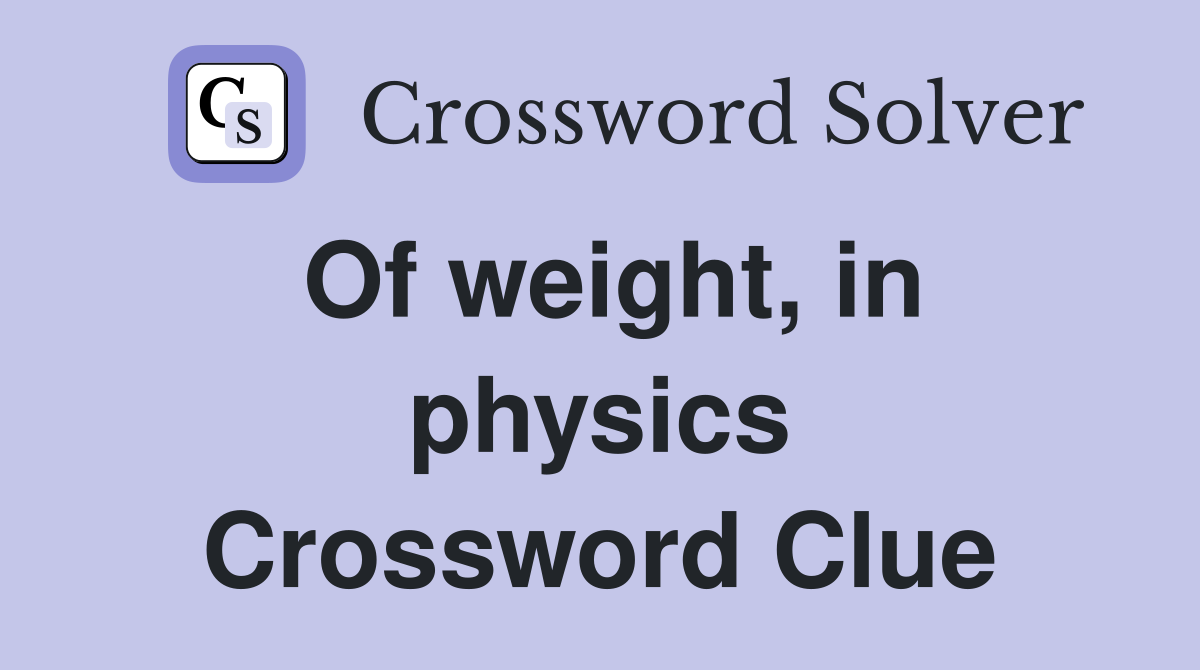 Of weight, in physics Crossword Clue