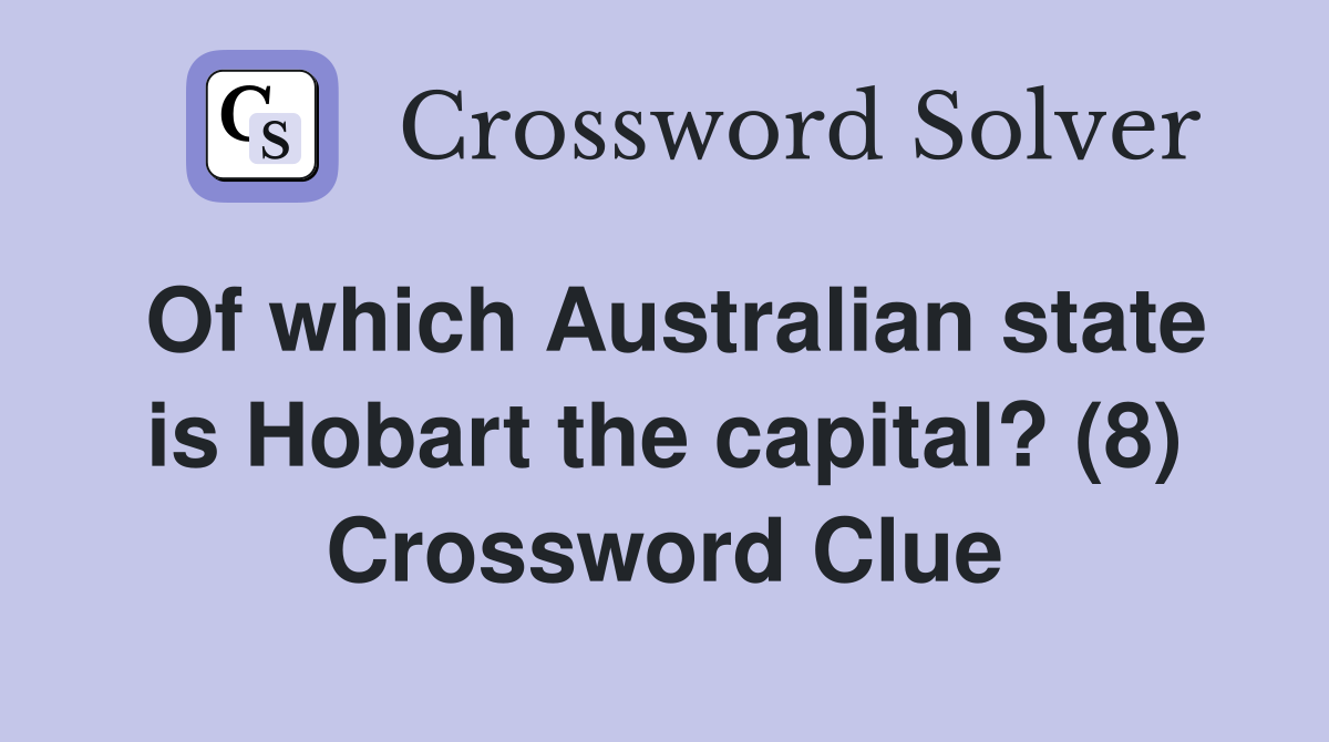 Of which Australian state is Hobart the capital? (8) Crossword Clue
