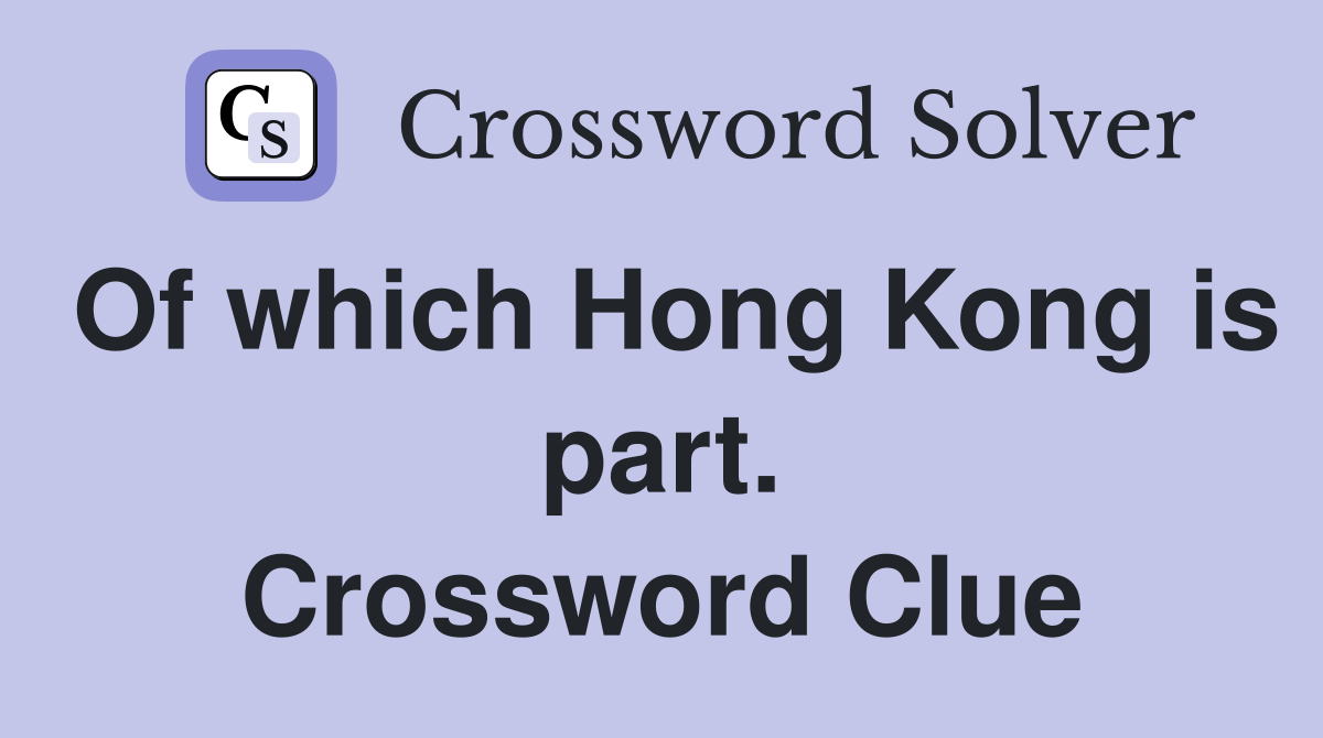 Of which Hong Kong is part. Crossword Clue