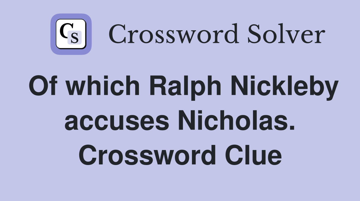 Of which Ralph Nickleby accuses Nicholas. Crossword Clue