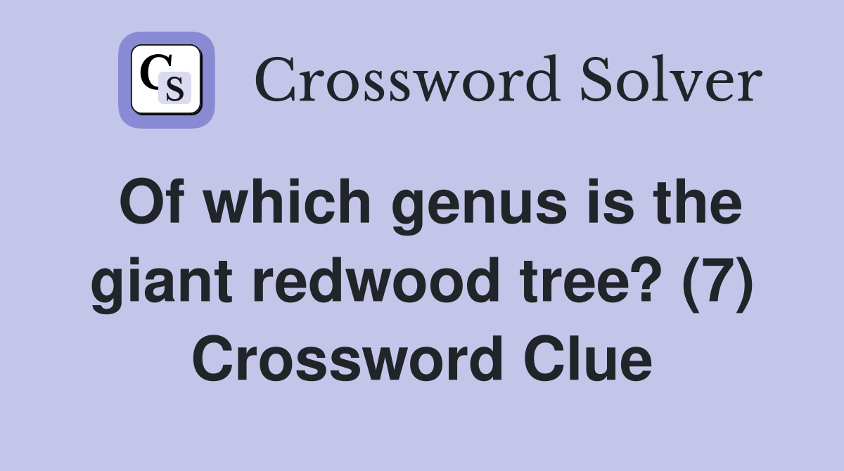 Of which genus is the giant redwood tree? (7) Crossword Clue