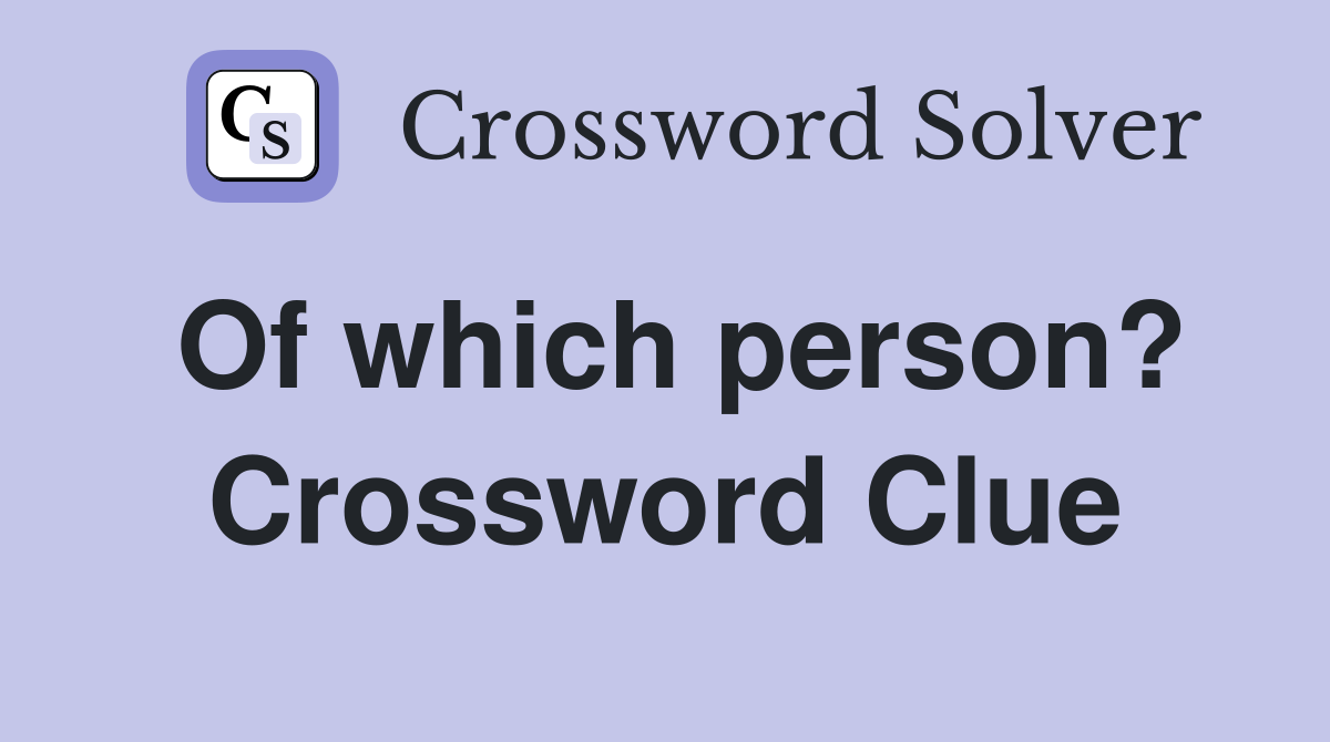 Of which person? Crossword Clue