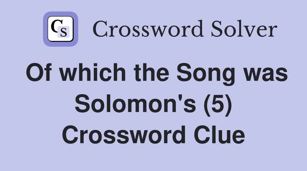 Of which the Song was Solomon's (5) Crossword Clue
