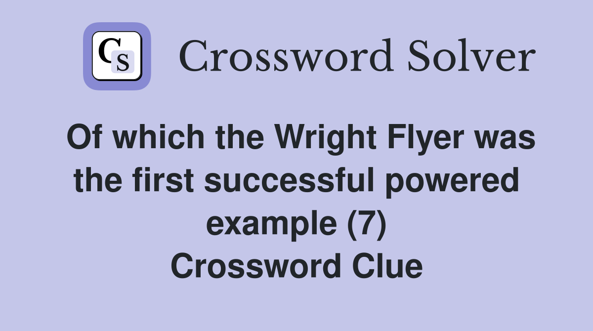 Of which the Wright Flyer was the first successful powered example (7) Crossword Clue