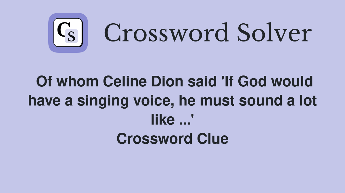 Of whom Celine Dion said 'If God would have a singing voice, he must sound a lot like ...' Crossword Clue