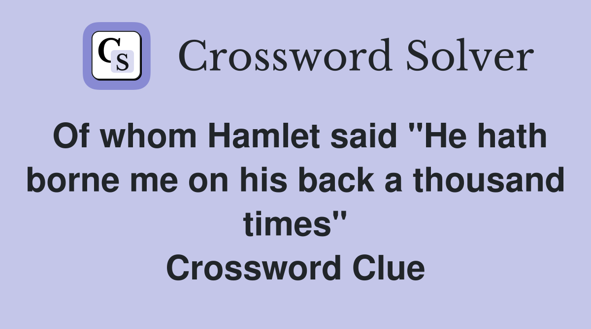 Of whom Hamlet said "He hath borne me on his back a thousand times" Crossword Clue