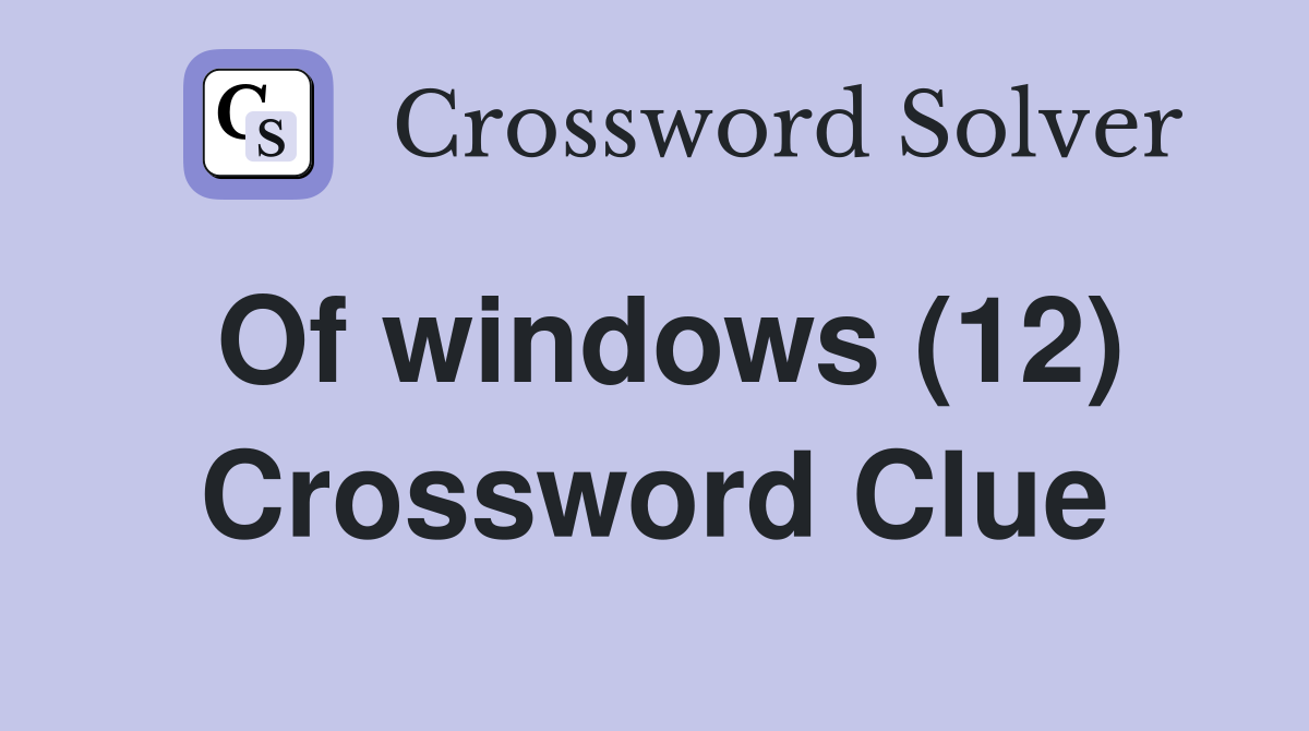 Of windows (12) Crossword Clue
