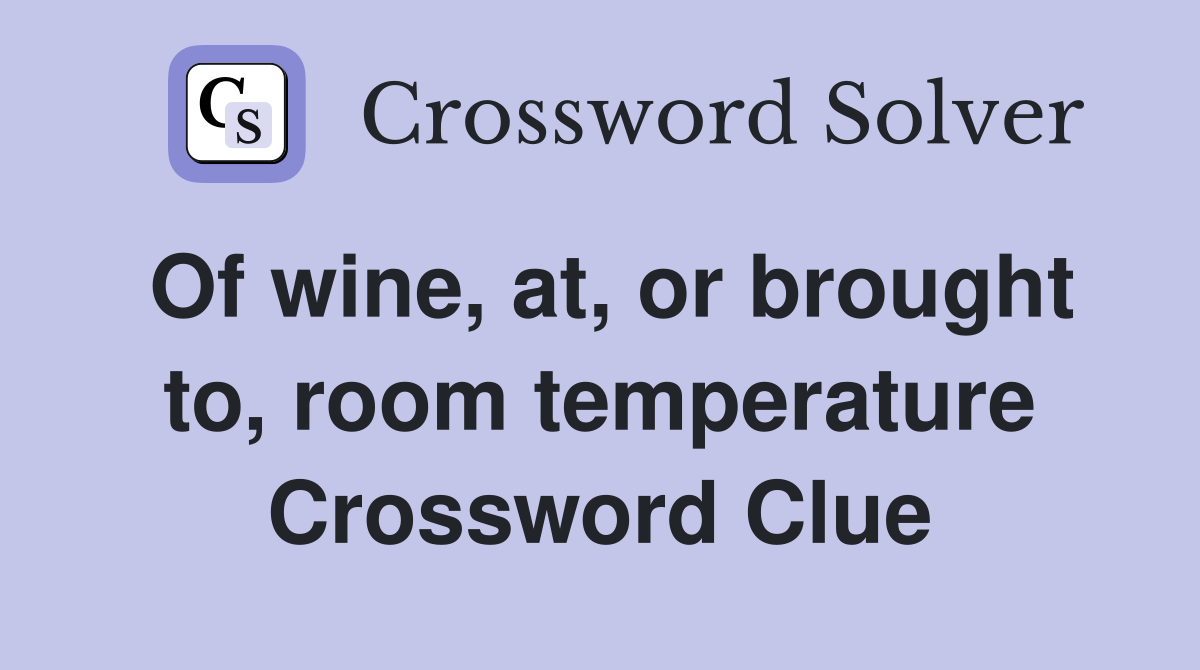 Of wine, at, or brought to, room temperature Crossword Clue