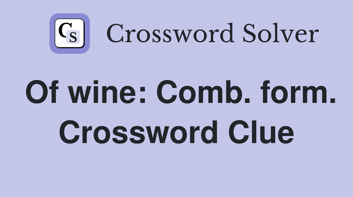 Of wine: Comb. form. Crossword Clue