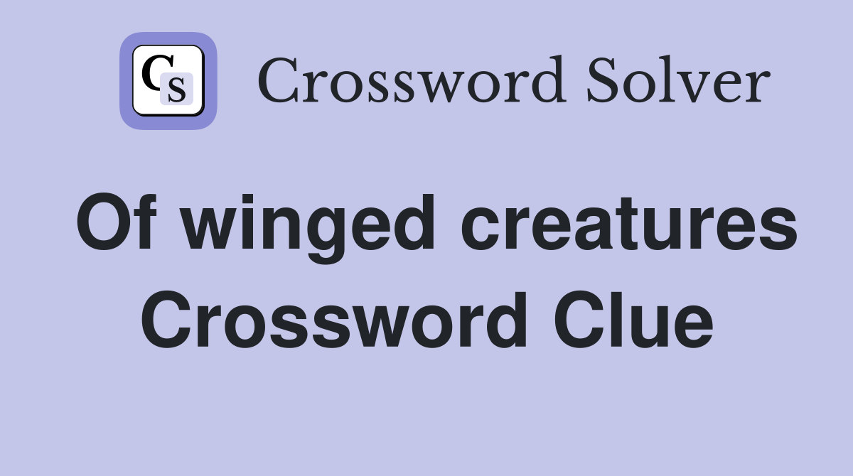 Of winged creatures Crossword Clue