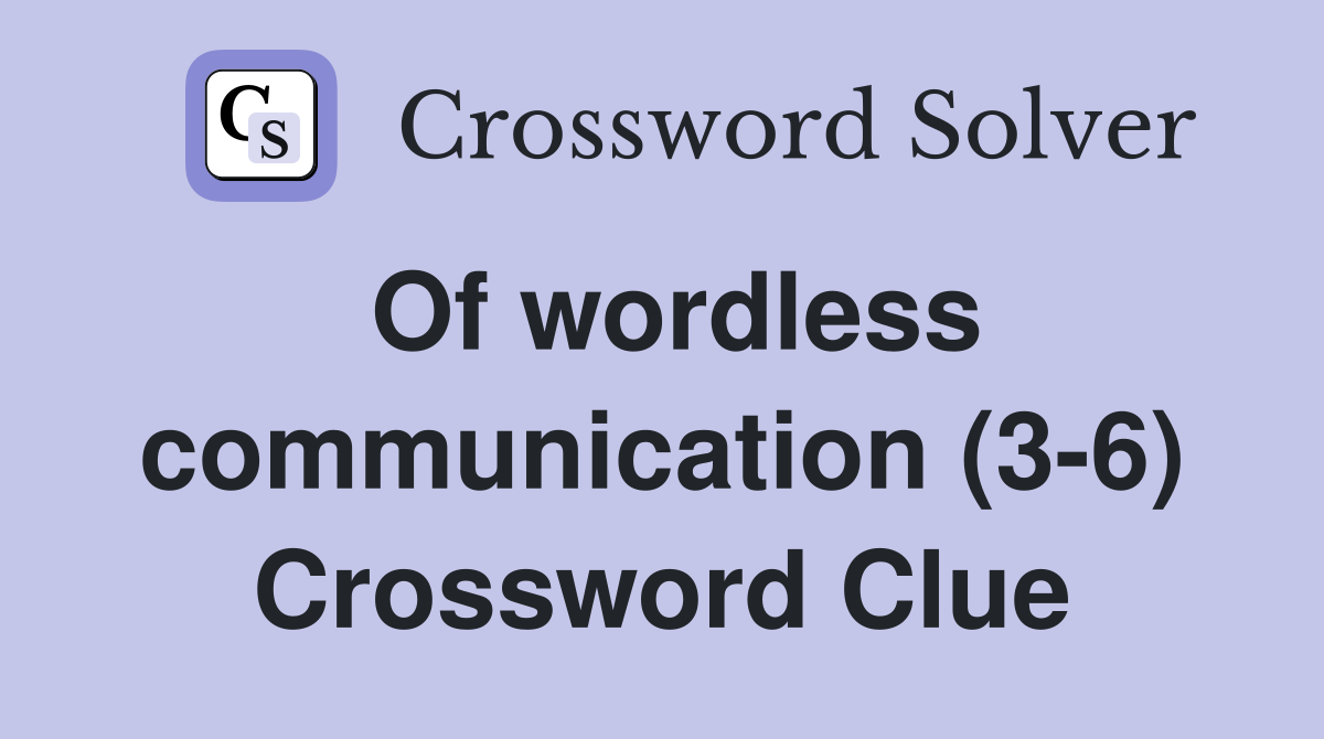 Of wordless communication (3-6) Crossword Clue
