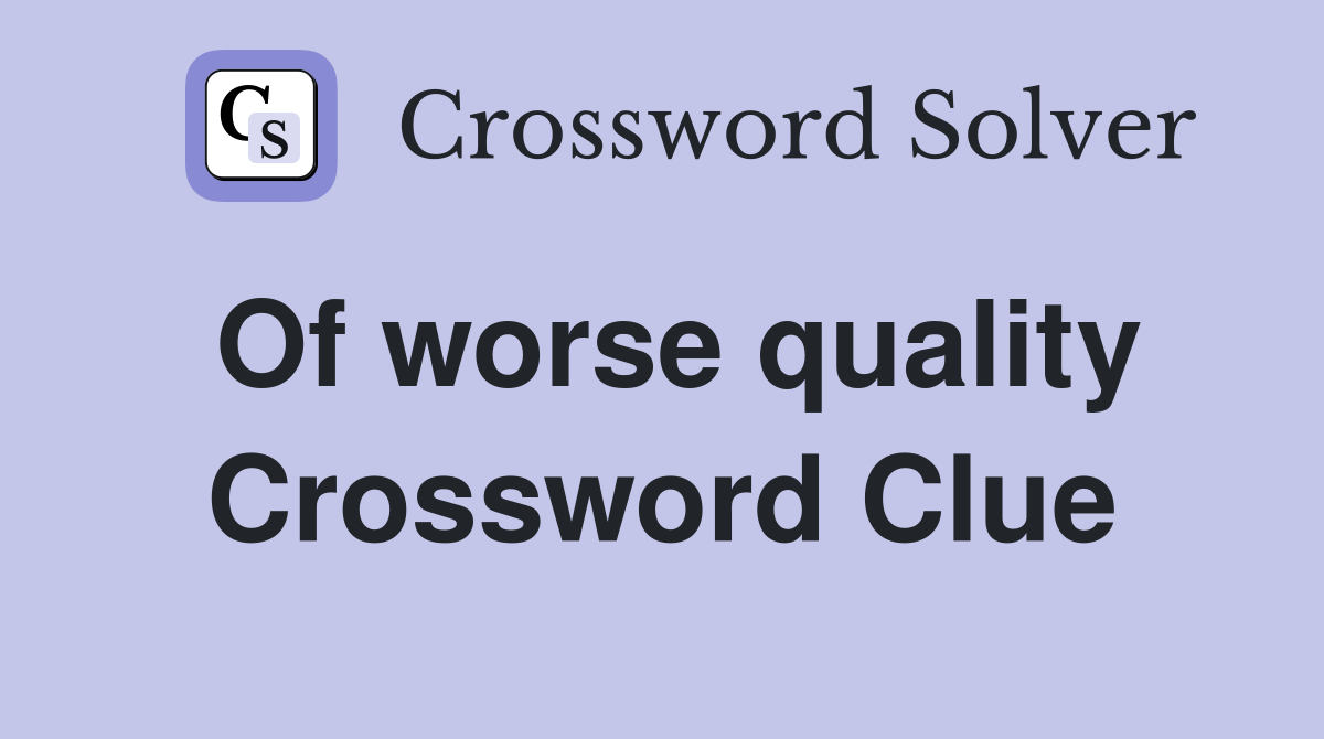 Of worse quality Crossword Clue