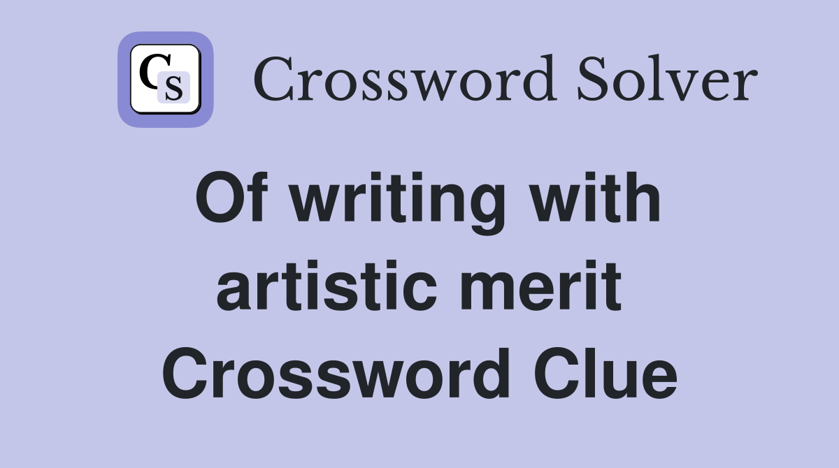 Of writing with artistic merit Crossword Clue
