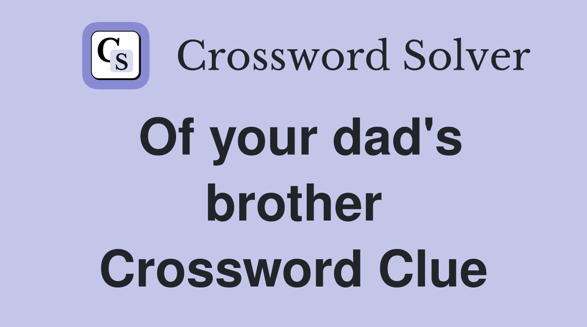 Of your dad's brother Crossword Clue