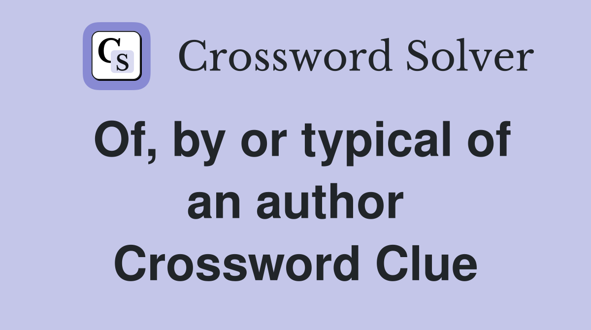 Of, by or typical of an author Crossword Clue
