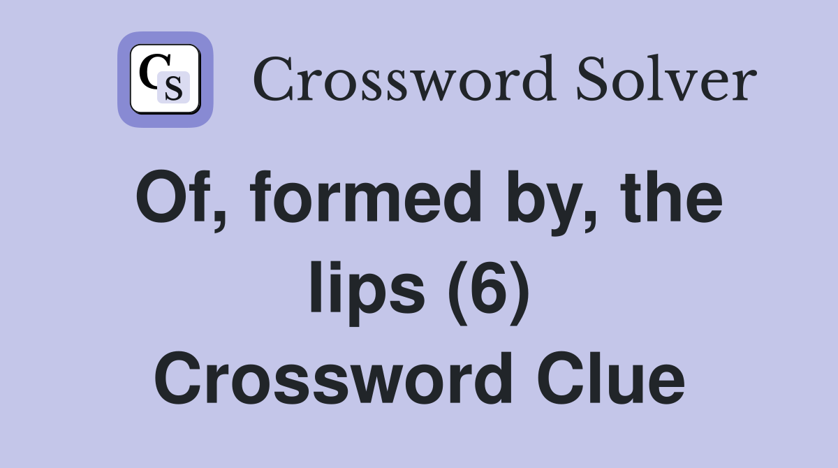 Of, formed by, the lips (6) Crossword Clue