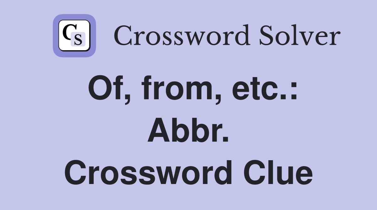 Of, from, etc.: Abbr. Crossword Clue