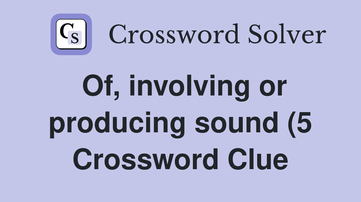 Of involving or producing sound (5) Crossword Clue Answers Of involving or producing sound (5) Crossword Clue Answers