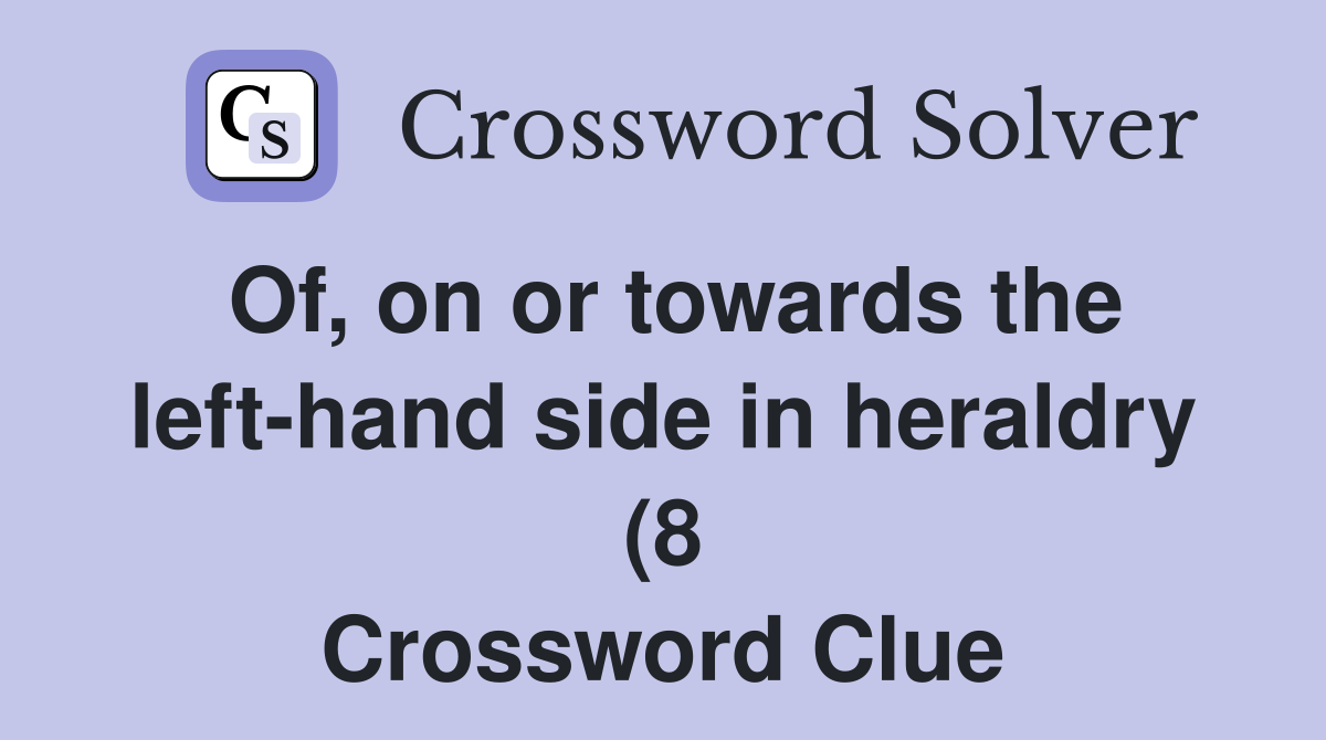 Of on or towards the left hand side in heraldry (8) Crossword Clue Of on or towards the left hand side in heraldry (8) Crossword Clue
