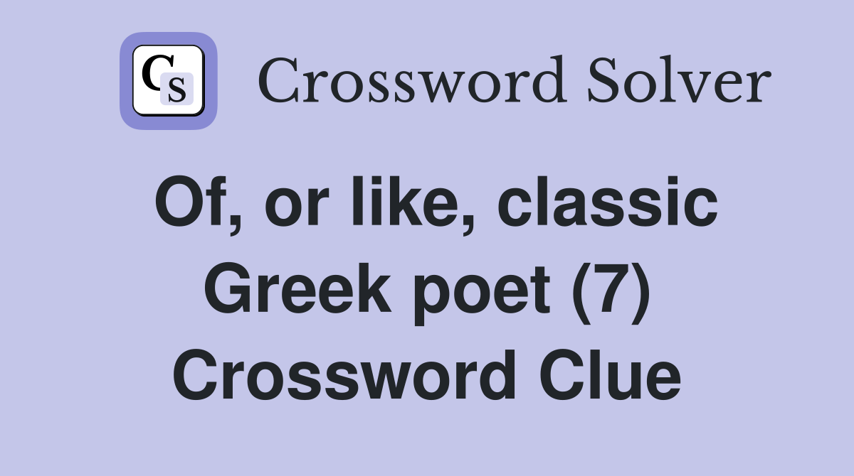 Of, or like, classic Greek poet (7) Crossword Clue