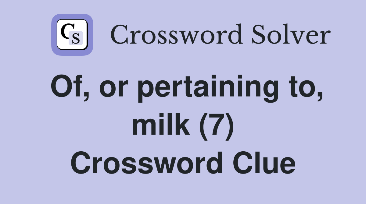 Of, or pertaining to, milk (7) Crossword Clue