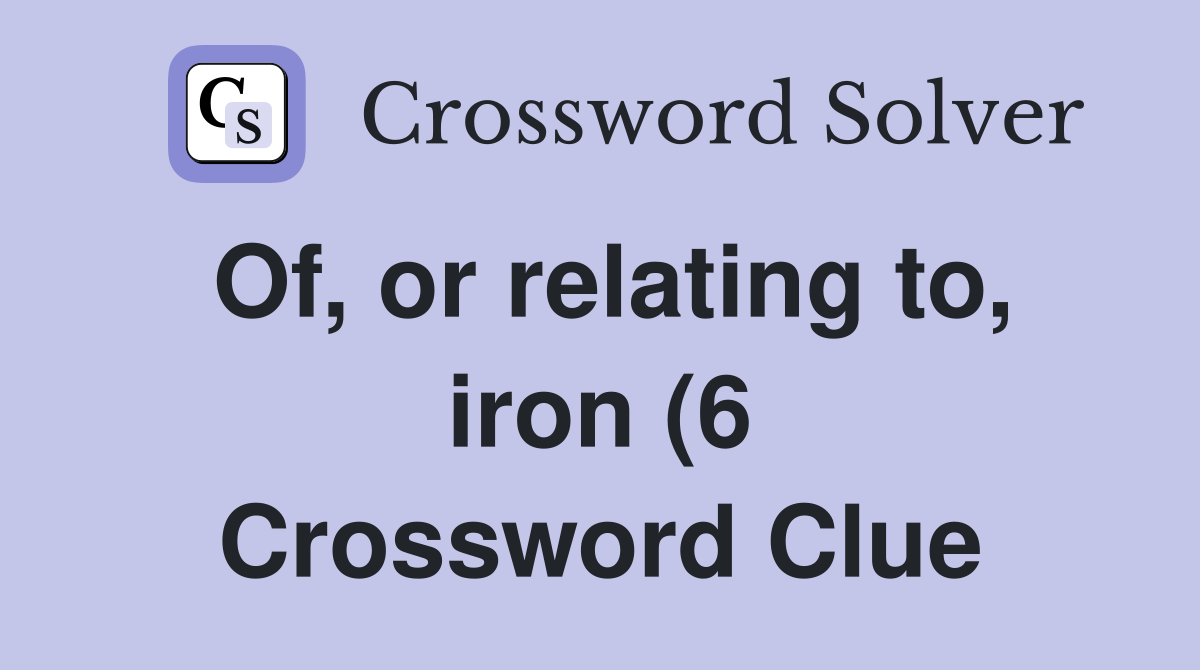 Of or relating to iron (6) Crossword Clue Answers Crossword Solver Of or relating to iron (6) Crossword Clue Answers Crossword Solver