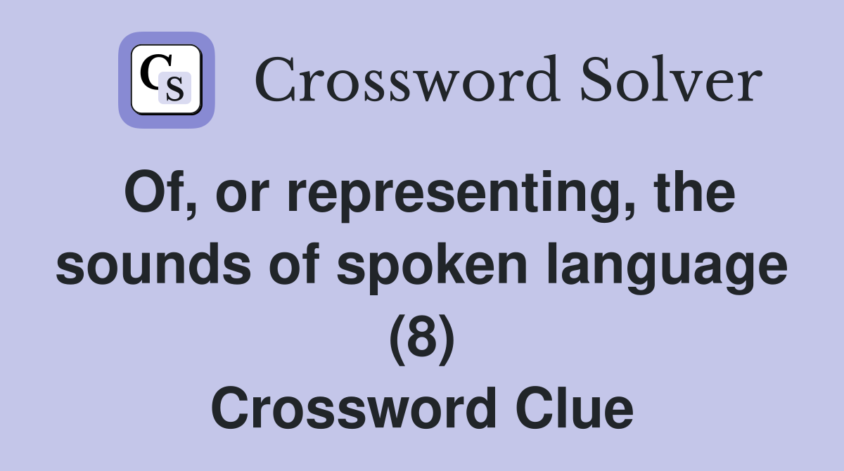 Of, or representing, the sounds of spoken language (8) Crossword Clue