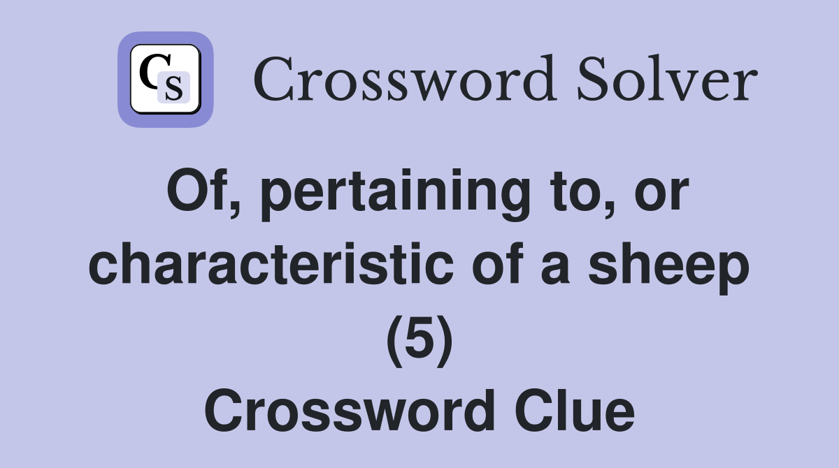 Of, pertaining to, or characteristic of a sheep (5) Crossword Clue