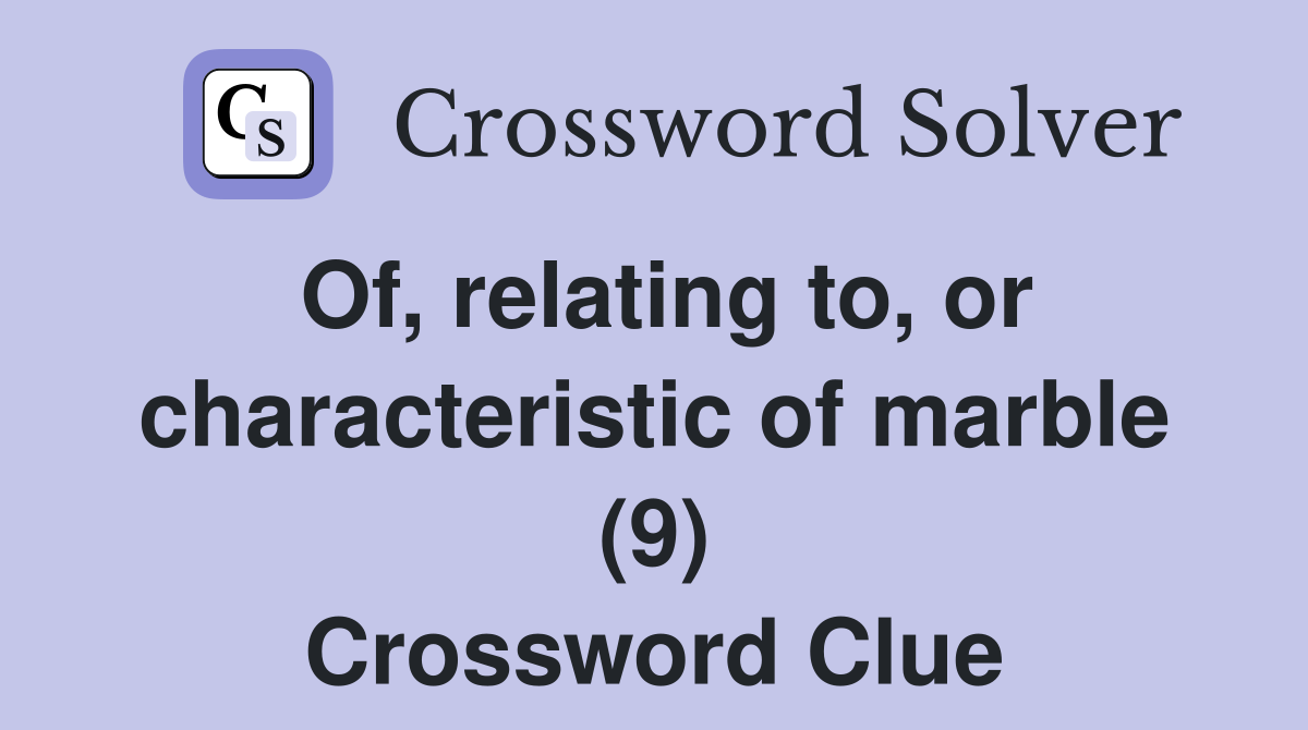 Of, relating to, or characteristic of marble (9) Crossword Clue
