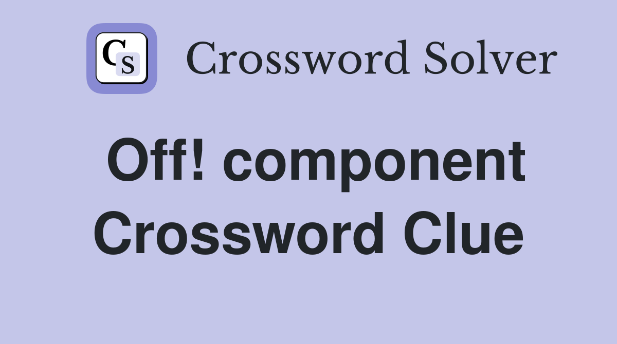 Off! component Crossword Clue