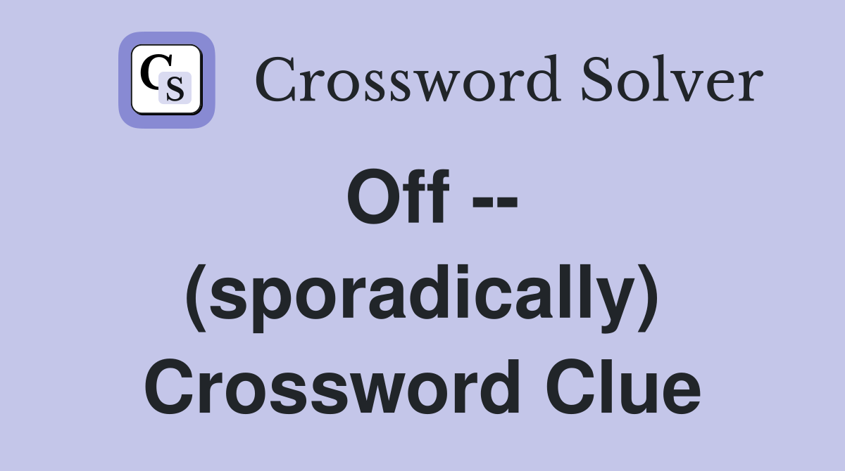 Off -- (sporadically) Crossword Clue