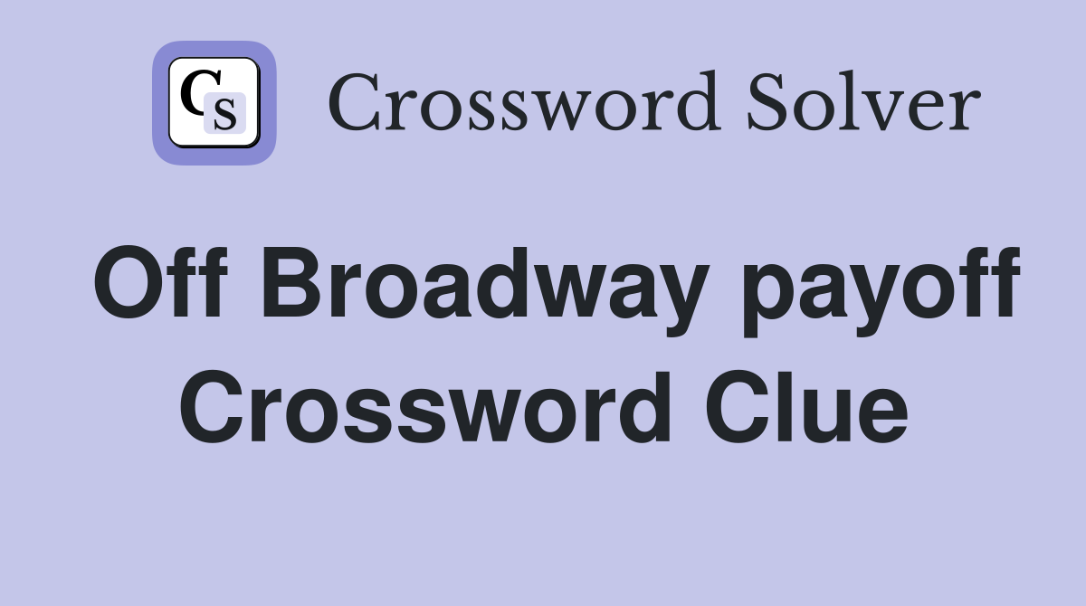 Off Broadway payoff Crossword Clue