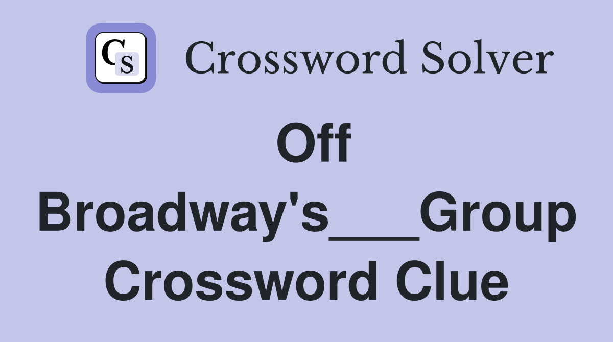 Off Broadway's___Group Crossword Clue