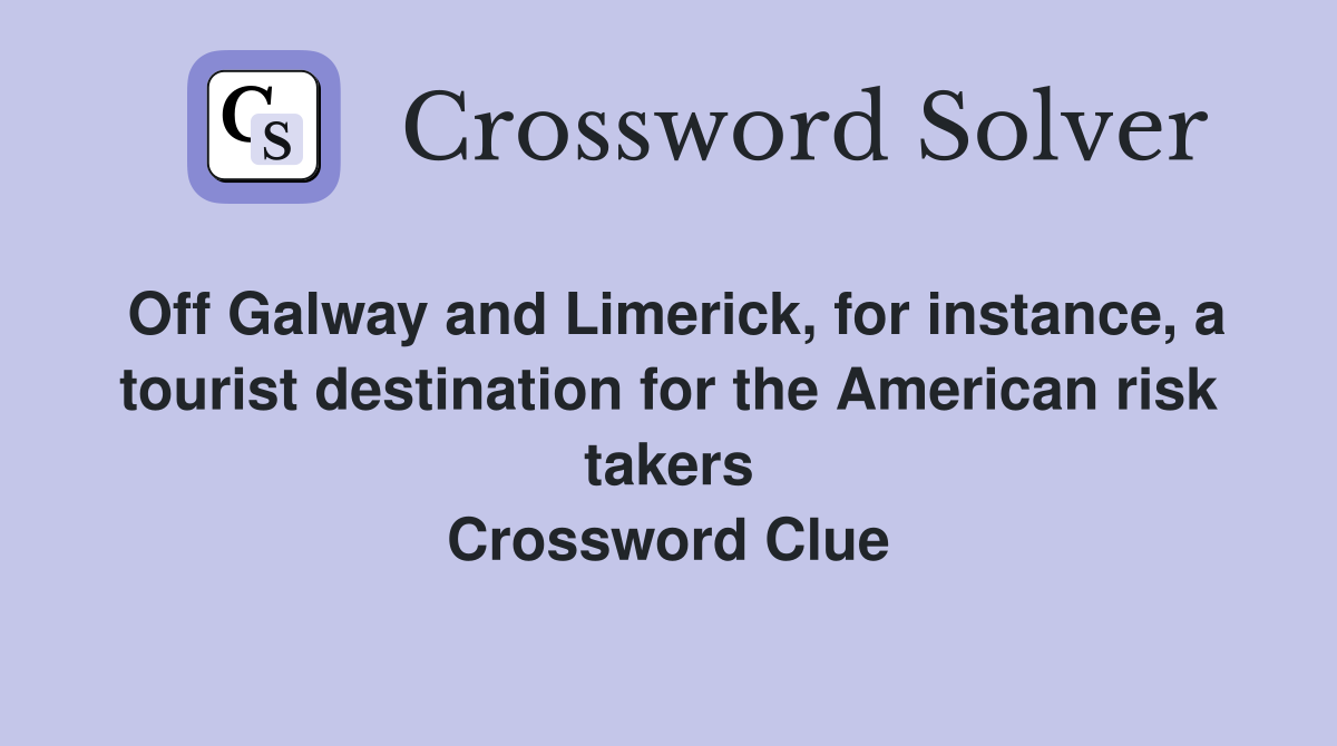 Off Galway and Limerick, for instance, a tourist destination for the American risk takers Crossword Clue